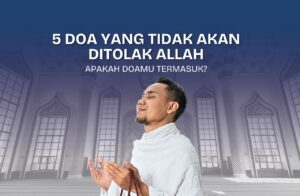 Read more about the article 5 Doa yang Tidak akan ditolak Allah